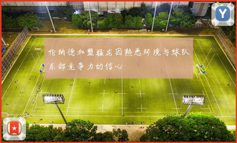 伦纳德加盟猛龙因熟悉环境与球队东部竞争力的信心